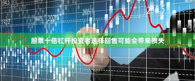 股票十倍杠杆投资者选择回售可能会带来损失
